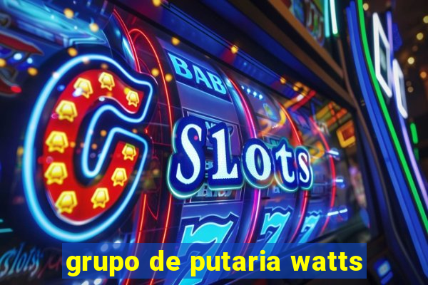 grupo de putaria watts